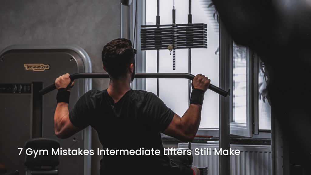7 Gym Mistakes Intermediate Lifters Still Make